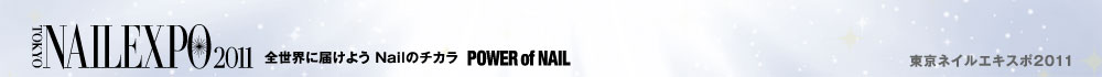 TOKYO NAIL EXPO 2011 全世界に届けよう Nailのチカラ POWER of NAIL
